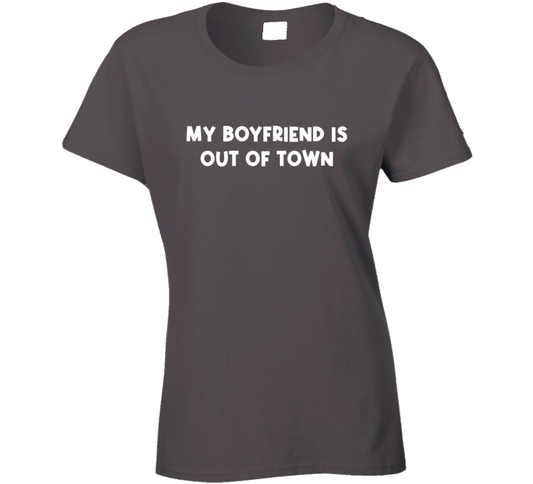 My Boyfriend Is Out Of Town Celebrity Inspired  Funny Ladies T Shirt