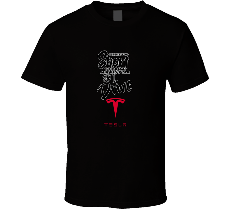 Life Is Too Short To Drive A Boring Car So I Drive Tesla Car Lover Cool Trending T Shirt