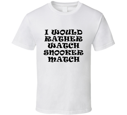 I Would Rather Watch Snooker Match Cool Funny Gift T Shirt