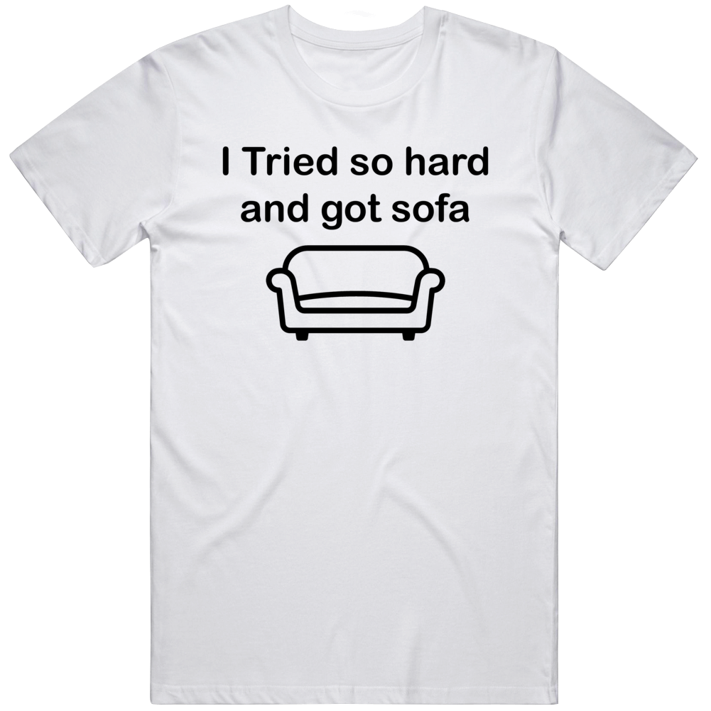 I Tried So Hard And Got Sofa Funny Cool Gift T Shirt