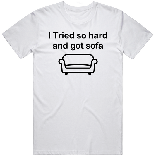 I Tried So Hard And Got Sofa Funny Cool Gift T Shirt
