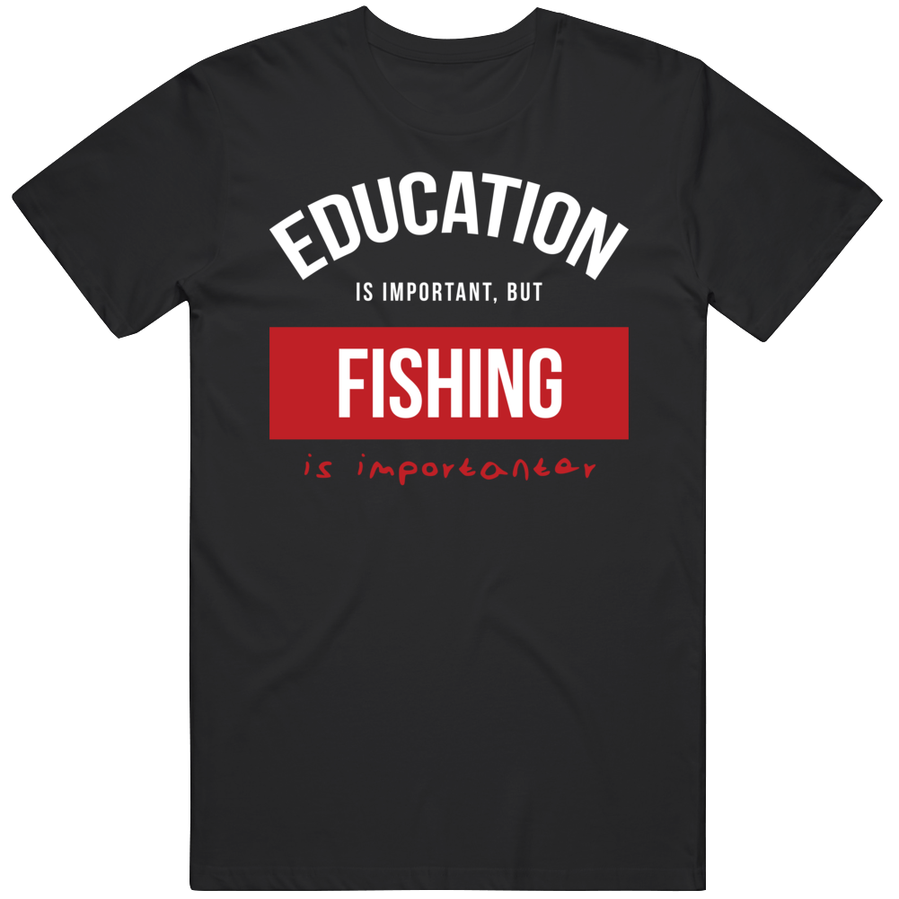 Education Is Important But Fishing Is Importanear Gift For Men And Women Cool T Shirt