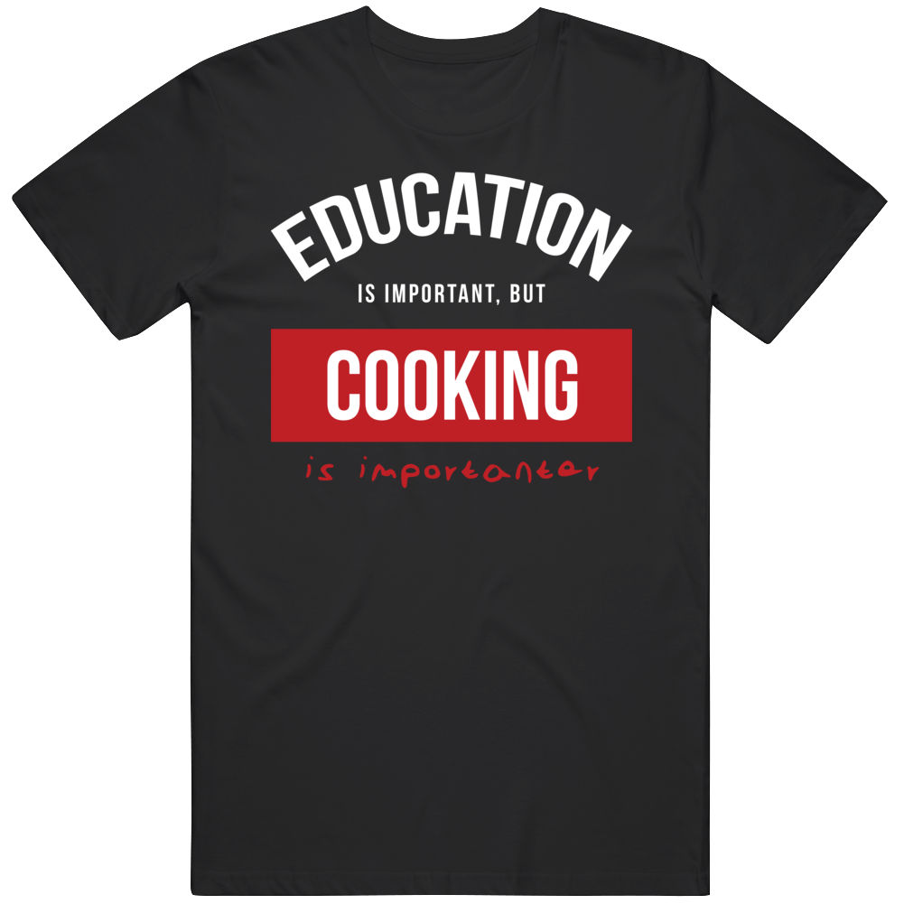 Education Is Important But Cooking Is Importanear Gift For Men And Women Cool T Shirt