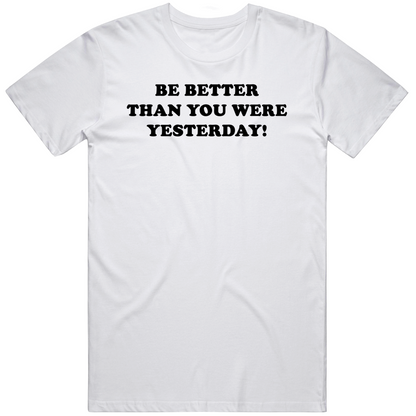 Be Better Than You Were Yesterday Cool Gift Positive Quote T Shirt