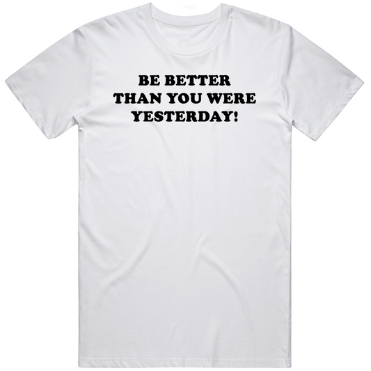 Be Better Than You Were Yesterday Cool Gift Positive Quote T Shirt