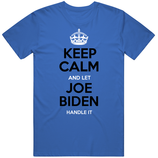 Keep Calm And Let Joe Biden Handle It Funny Political Gift For Men And Women Cool T Shirt