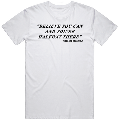 Theodore Roosevelt Believe You Can And Halfway There Inspiration Quote Gift T Shirt