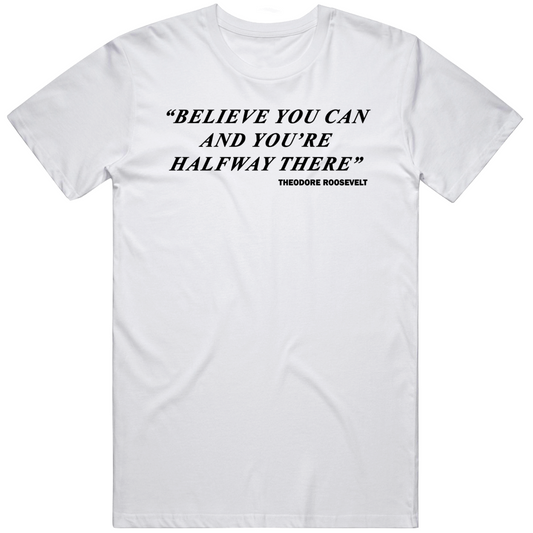 Theodore Roosevelt Believe You Can And Halfway There Inspiration Quote Gift T Shirt