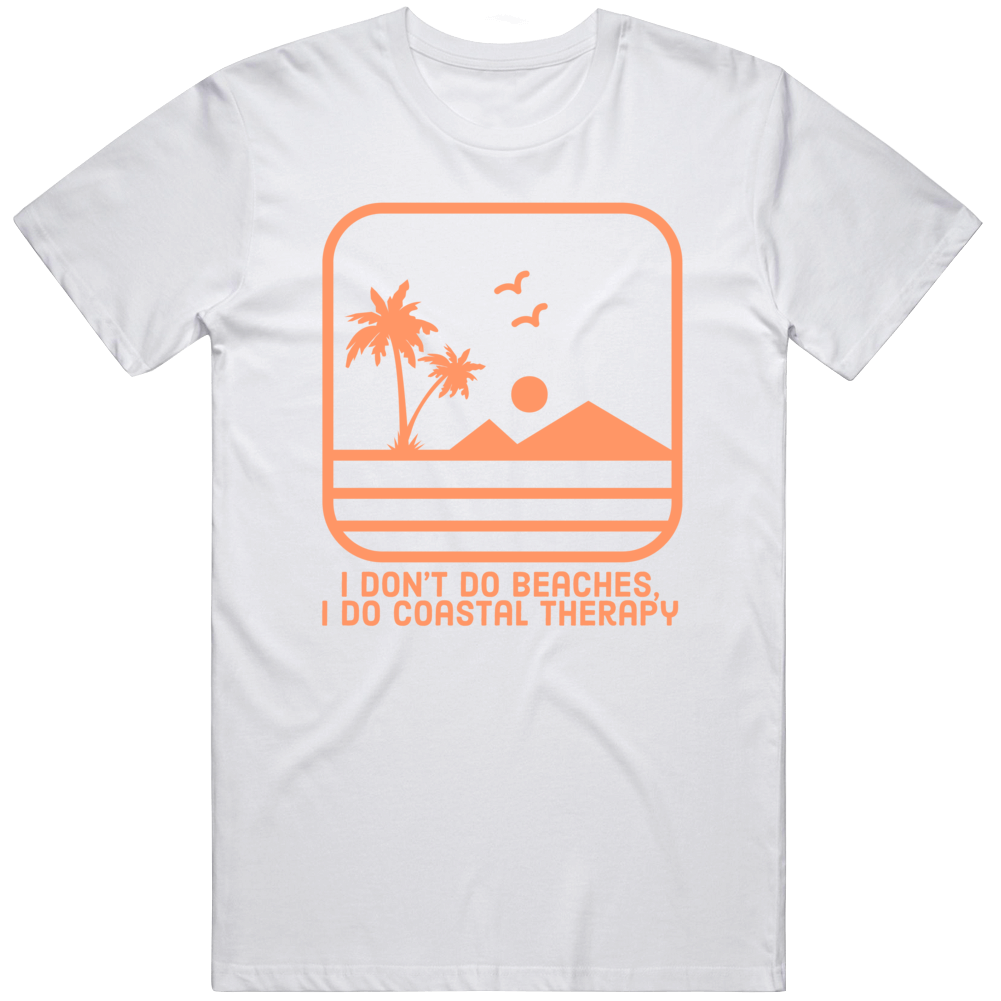 I Do Not Do Beaches I Do Coastal Therapy Cool Summer Vacation Mode Gift Trendy T Shirt