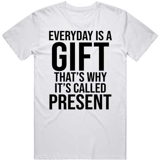 Every Day Is A Gift Thats Why Its Called The Present Cool Positive Quote Gift T Shirt