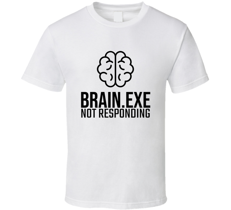 Brain Exe Not Responding Funny Cool Gift T Shirt