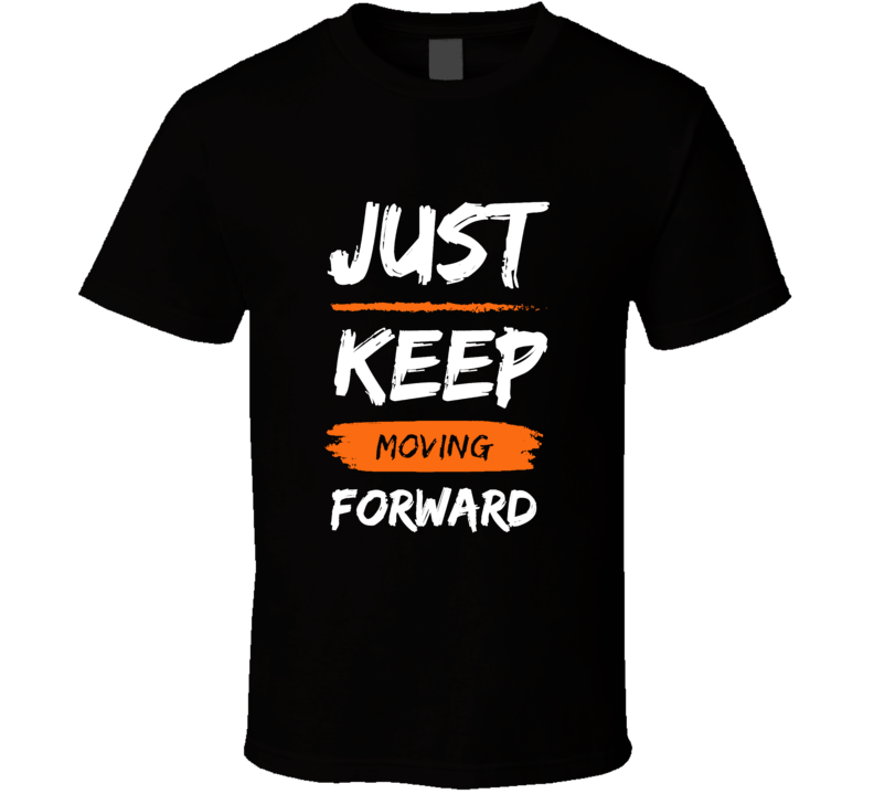 Just Keep Moving Forward Funny Cool Gift T Shirt