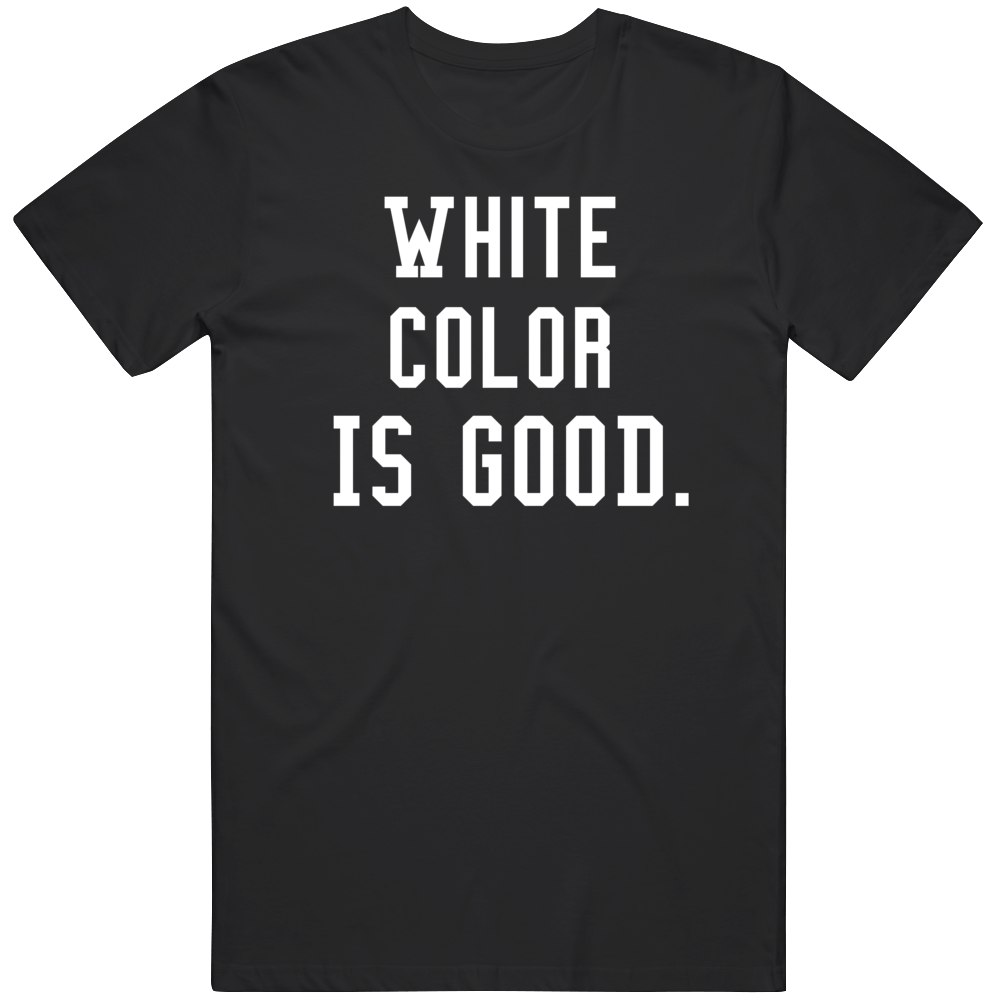White Color Is Good Funny Cool Gift T Shirt