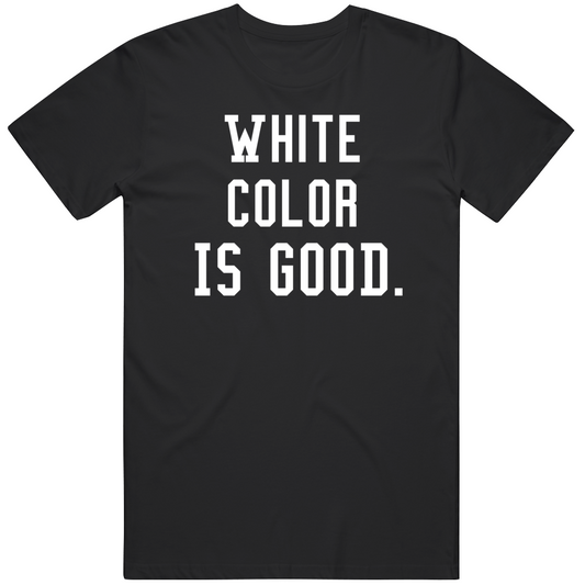 White Color Is Good Funny Cool Gift T Shirt