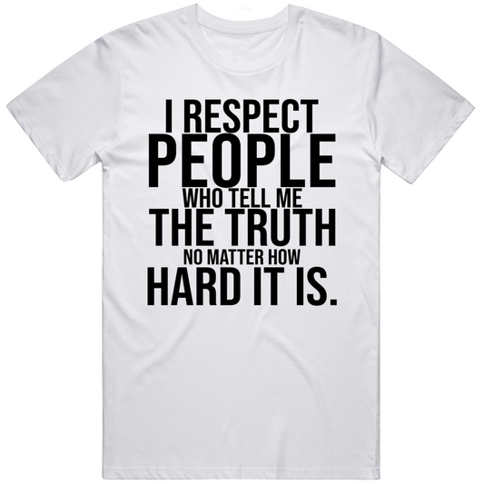 I Respect The People Who Tell Me The Truth No Matter How Hard It Is Inspirational Cool Gift T Shirt