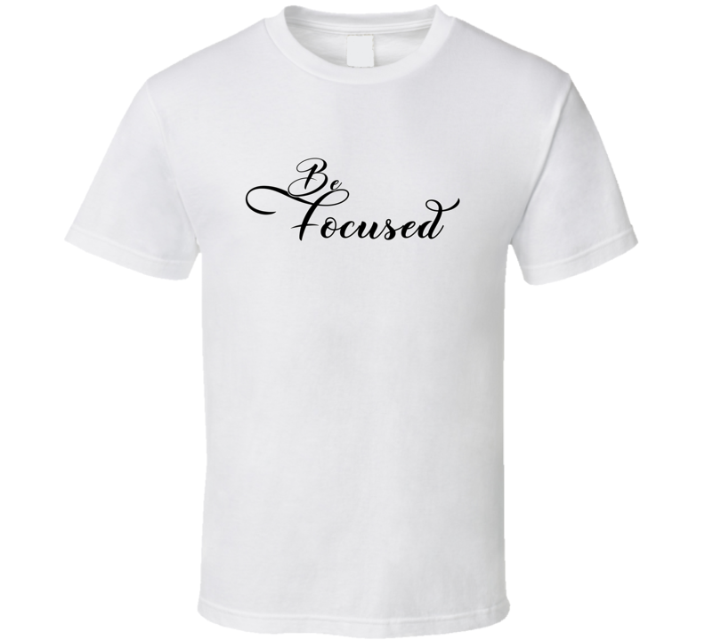 Be Focused Positive Quote Cool Gift T Shirt