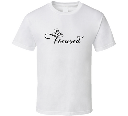 Be Focused Positive Quote Cool Gift T Shirt