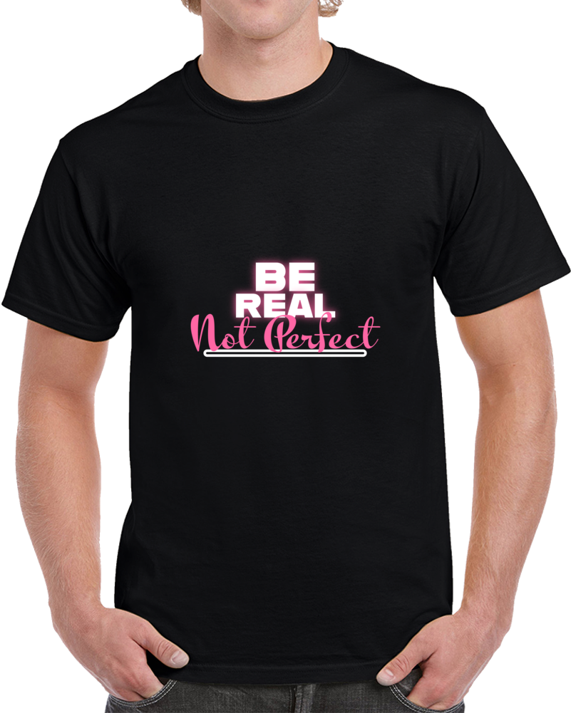 Be Real Not Perfect Positive Vibe Cool Gift T Shirt