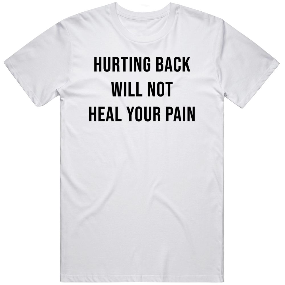 Hurting Back Will Not Heal Your Pain Inspirational Cool Gift T Shirt
