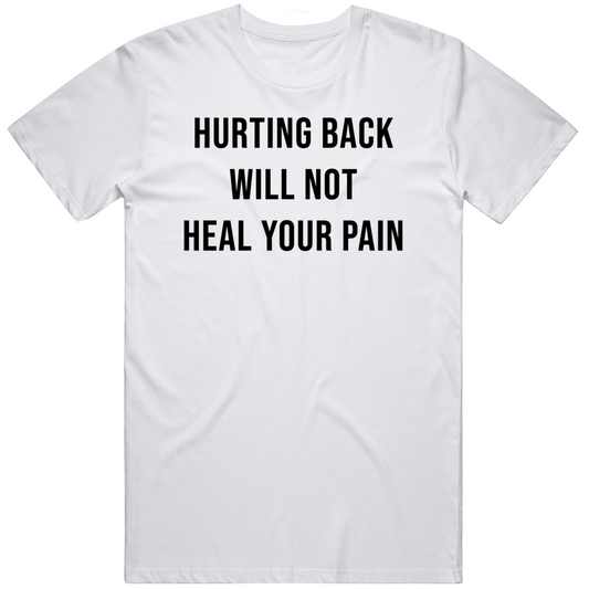 Hurting Back Will Not Heal Your Pain Inspirational Cool Gift T Shirt