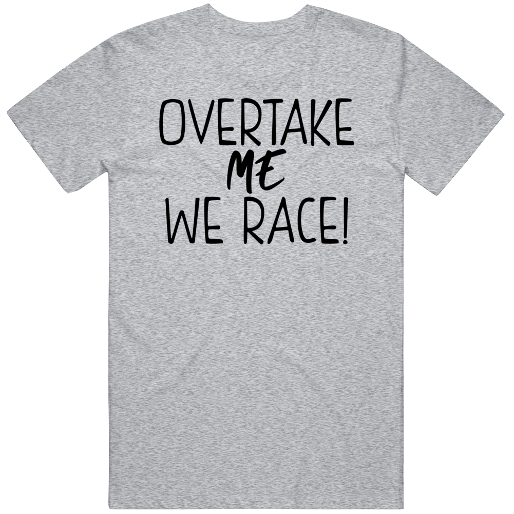 Overtake Me We Race Funny Racing Lover Cool Gift T Shirt