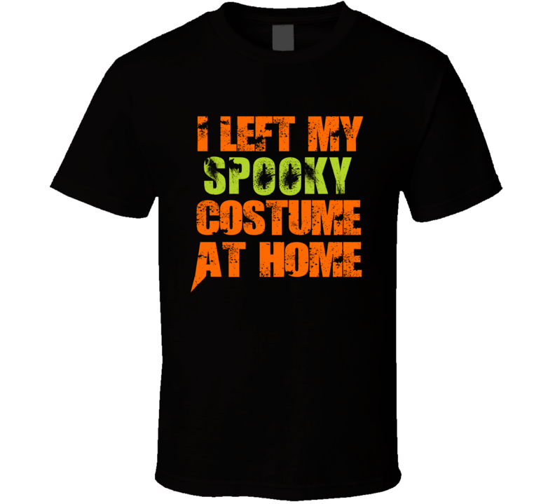 I Left My Spooky Costume At Home Funny Halloween Cool Gift T Shirt