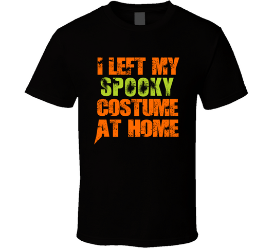 I Left My Spooky Costume At Home Funny Halloween Cool Gift T Shirt