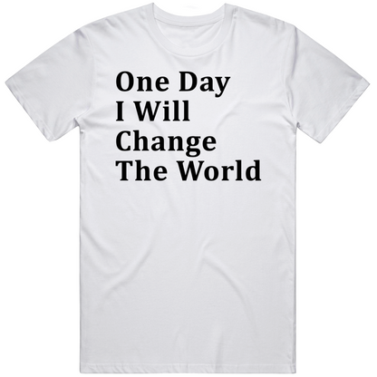 One Day I Will Change The World Positive Cool Gift T Shirt