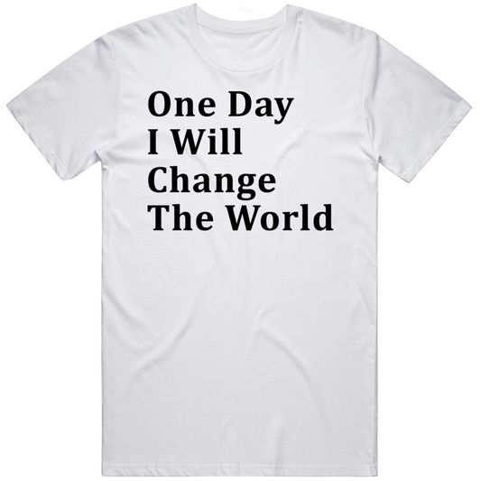 One Day I Will Change The World Positive Cool Gift T Shirt