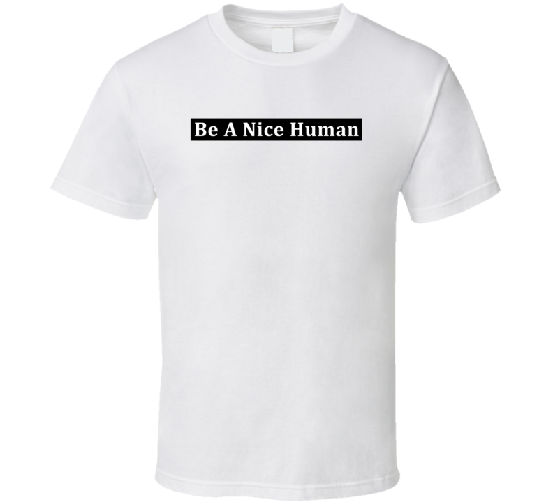 Be A Nice Human Positive Quote Cool Gift T Shirt