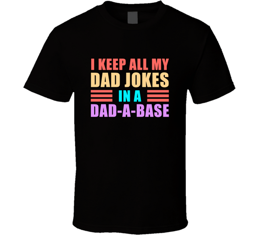 I Keep All My Dad Jokes In A Dad-a-base Family Legacy Cool Gift T Shirt