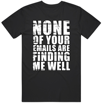 None Of Your Emails Are Finding Me Well Funny It Cool Gift T Shirt