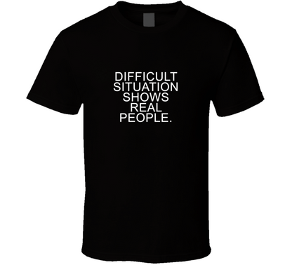 Difficult Situation Shows Real People Gift T Shirt