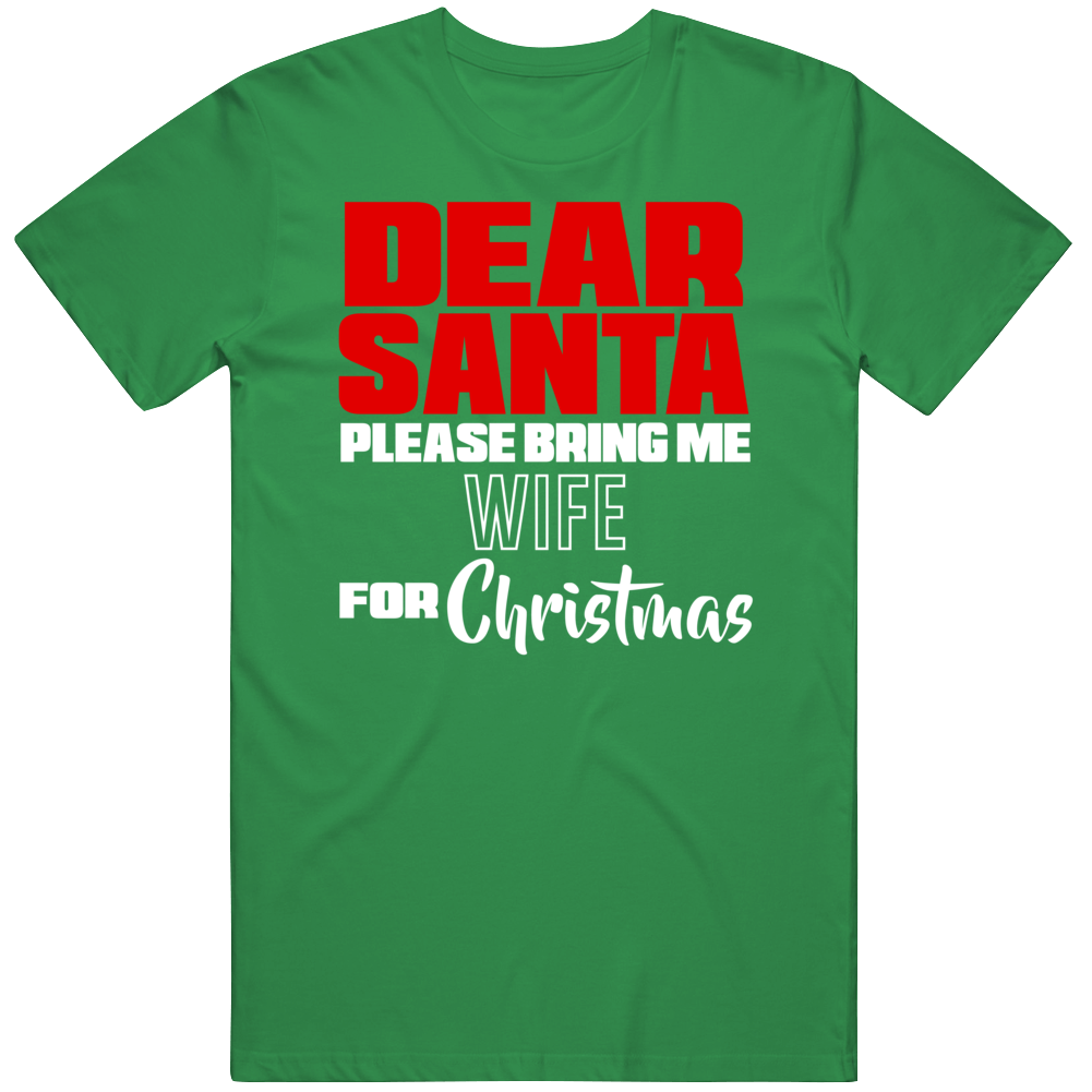 Dear Santa Please Bring Me Wife For Christmas Funny Cool Holiday Gift T Shirt