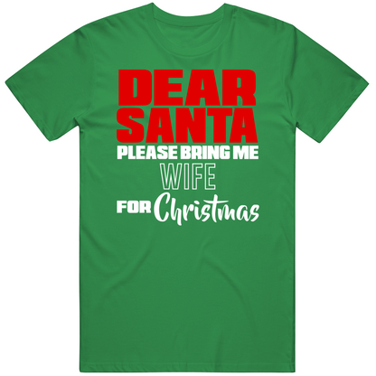 Dear Santa Please Bring Me Wife For Christmas Funny Cool Holiday Gift T Shirt