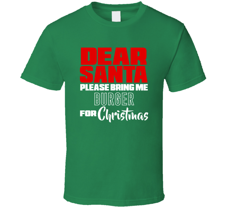 Dear Santa Please Bring Me Burger For Christmas Funny Cool Holiday Gift T Shirt