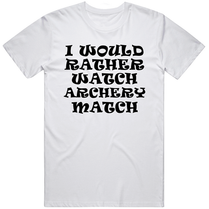 I Would Rather Watch Archery Match Cool Funny Gift T Shirt