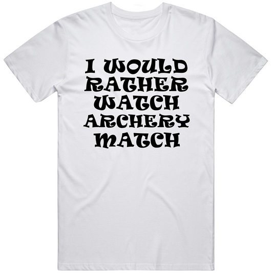 I Would Rather Watch Archery Match Cool Funny Gift T Shirt
