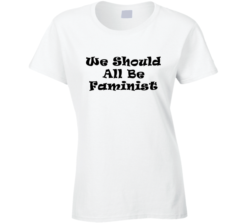 We Should All Be Faminist Cool Gift Ladies T Shirt