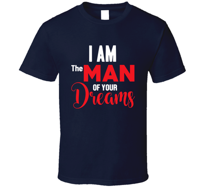 I Am The Man Of Your Dreams Valentine Day Cool Gift T Shirt