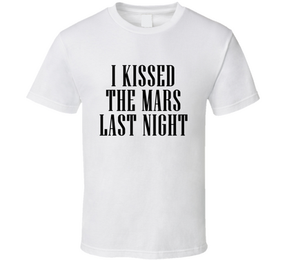 I Kissed The Mars Last Night Cool T Shirt