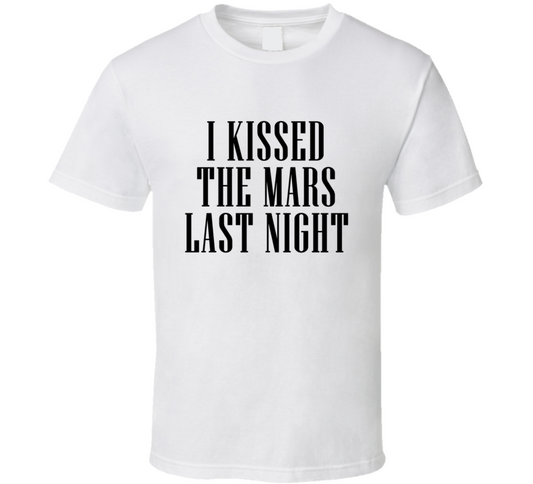 I Kissed The Mars Last Night Cool T Shirt