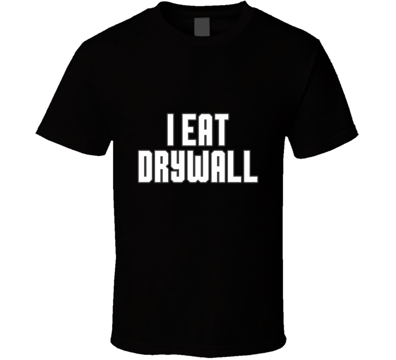 I Eat Drywall Funny Cool Gift T Shirt