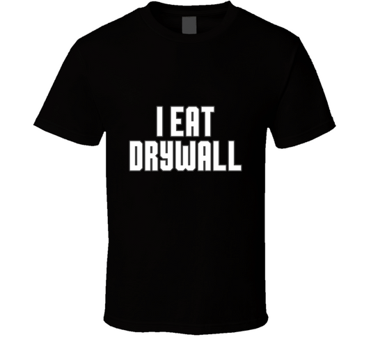 I Eat Drywall Funny Cool Gift T Shirt