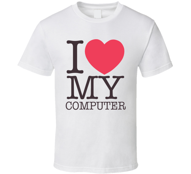 I Love My Computer Cool Gift T Shirt