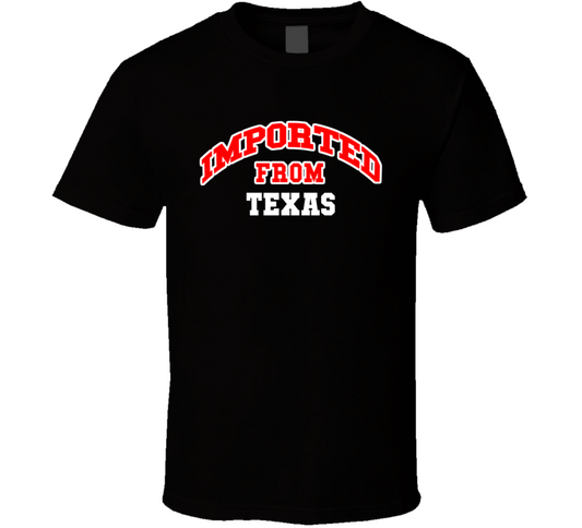 Imported From Texas Funny Cool Gift T Shirt