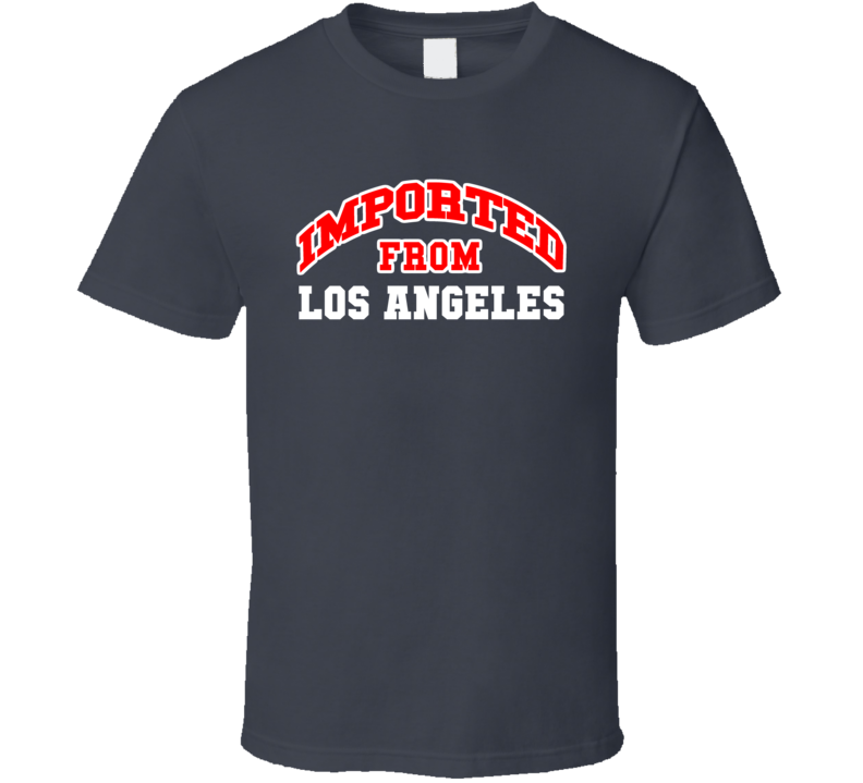 Imported From Los Angeles Funny Cool Gift T Shirt