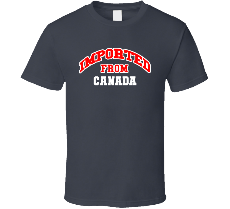 Imported From Canada Funny Cool Gift T Shirt