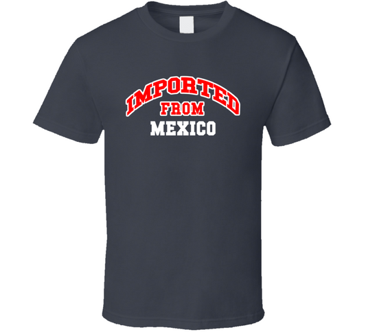 Imported From Mexico Funny Cool Gift T Shirt