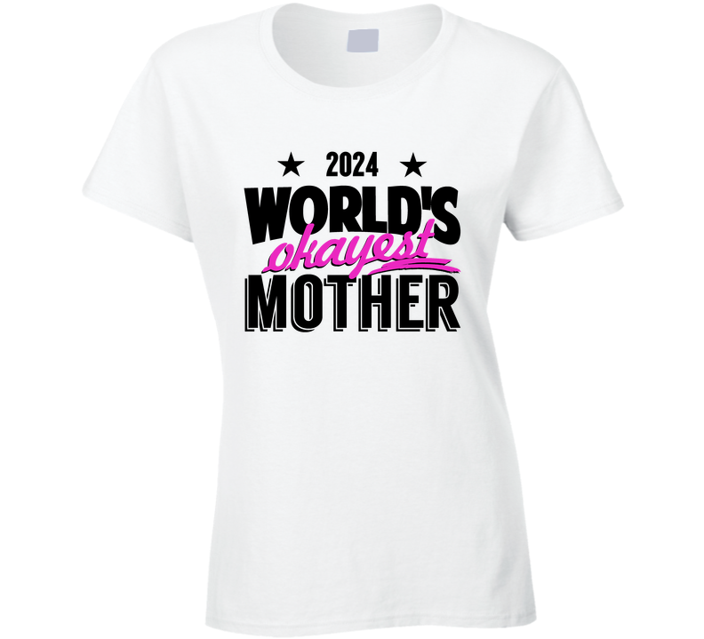 2024 Worlds Okayest Mother Mothers Day Special Cool Gift Ladies T Shirt